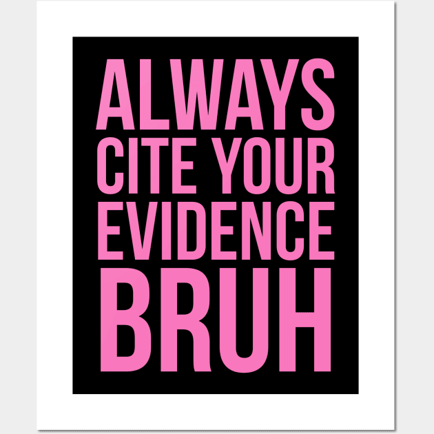 Always Cite Your Evidence Bruh Wall Art by JUST PINK